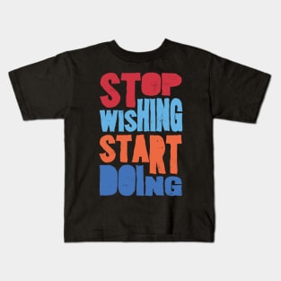 Stop wishing Kids T-Shirt